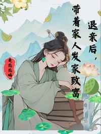 退亲后，带着家人发家致富